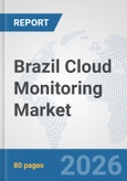 Brazil Cloud Monitoring Market: Prospects, Trends Analysis, Market Size and Forecasts up to 2032- Product Image