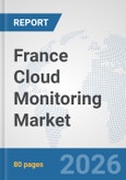 France Cloud Monitoring Market: Prospects, Trends Analysis, Market Size and Forecasts up to 2032- Product Image