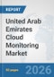 United Arab Emirates Cloud Monitoring Market: Prospects, Trends Analysis, Market Size and Forecasts up to 2032 - Product Image