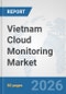 Vietnam Cloud Monitoring Market: Prospects, Trends Analysis, Market Size and Forecasts up to 2032 - Product Image