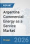 Argentina Commercial Energy as a Service Market: Prospects, Trends Analysis, Market Size and Forecasts up to 2032 - Product Thumbnail Image