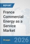 France Commercial Energy as a Service Market: Prospects, Trends Analysis, Market Size and Forecasts up to 2032 - Product Thumbnail Image