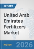 United Arab Emirates Fertilizers Market: Prospects, Trends Analysis, Market Size and Forecasts up to 2032- Product Image