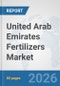 United Arab Emirates Fertilizers Market: Prospects, Trends Analysis, Market Size and Forecasts up to 2032 - Product Thumbnail Image