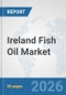 Ireland Fish Oil Market: Prospects, Trends Analysis, Market Size and Forecasts up to 2032 - Product Image