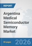 Argentina Medical Semiconductor Memory Market: Prospects, Trends Analysis, Market Size and Forecasts up to 2032- Product Image