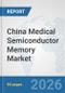 China Medical Semiconductor Memory Market: Prospects, Trends Analysis, Market Size and Forecasts up to 2032 - Product Image