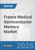 France Medical Semiconductor Memory Market: Prospects, Trends Analysis, Market Size and Forecasts up to 2032- Product Image