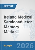 Ireland Medical Semiconductor Memory Market: Prospects, Trends Analysis, Market Size and Forecasts up to 2032- Product Image