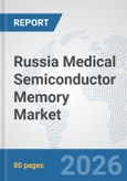 Russia Medical Semiconductor Memory Market: Prospects, Trends Analysis, Market Size and Forecasts up to 2032- Product Image