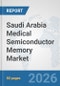 Saudi Arabia Medical Semiconductor Memory Market: Prospects, Trends Analysis, Market Size and Forecasts up to 2032 - Product Thumbnail Image