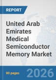 United Arab Emirates Medical Semiconductor Memory Market: Prospects, Trends Analysis, Market Size and Forecasts up to 2032- Product Image