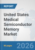 United States Medical Semiconductor Memory Market: Prospects, Trends Analysis, Market Size and Forecasts up to 2032- Product Image