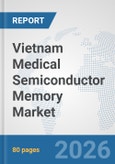 Vietnam Medical Semiconductor Memory Market: Prospects, Trends Analysis, Market Size and Forecasts up to 2032- Product Image