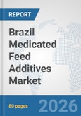 Brazil Medicated Feed Additives Market: Prospects, Trends Analysis, Market Size and Forecasts up to 2032- Product Image