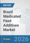 Brazil Medicated Feed Additives Market: Prospects, Trends Analysis, Market Size and Forecasts up to 2032 - Product Thumbnail Image