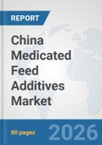 China Medicated Feed Additives Market: Prospects, Trends Analysis, Market Size and Forecasts up to 2032- Product Image