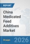 China Medicated Feed Additives Market: Prospects, Trends Analysis, Market Size and Forecasts up to 2032 - Product Thumbnail Image