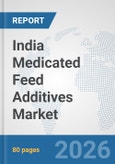 India Medicated Feed Additives Market: Prospects, Trends Analysis, Market Size and Forecasts up to 2032- Product Image