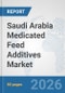 Saudi Arabia Medicated Feed Additives Market: Prospects, Trends Analysis, Market Size and Forecasts up to 2032 - Product Thumbnail Image
