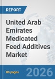 United Arab Emirates Medicated Feed Additives Market: Prospects, Trends Analysis, Market Size and Forecasts up to 2032- Product Image