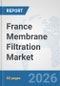 France Membrane Filtration Market: Prospects, Trends Analysis, Market Size and Forecasts up to 2032 - Product Thumbnail Image