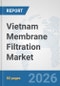 Vietnam Membrane Filtration Market: Prospects, Trends Analysis, Market Size and Forecasts up to 2032 - Product Image