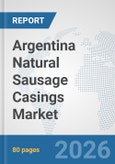 Argentina Natural Sausage Casings Market: Prospects, Trends Analysis, Market Size and Forecasts up to 2032- Product Image