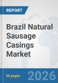 Brazil Natural Sausage Casings Market: Prospects, Trends Analysis, Market Size and Forecasts up to 2032- Product Image