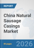 China Natural Sausage Casings Market: Prospects, Trends Analysis, Market Size and Forecasts up to 2032- Product Image