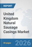 United Kingdom Natural Sausage Casings Market: Prospects, Trends Analysis, Market Size and Forecasts up to 2032- Product Image