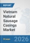 Vietnam Natural Sausage Casings Market: Prospects, Trends Analysis, Market Size and Forecasts up to 2032 - Product Image