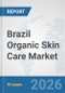 Brazil Organic Skin Care Market: Prospects, Trends Analysis, Market Size and Forecasts up to 2032 - Product Thumbnail Image