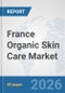 France Organic Skin Care Market: Prospects, Trends Analysis, Market Size and Forecasts up to 2032 - Product Thumbnail Image