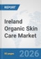 Ireland Organic Skin Care Market: Prospects, Trends Analysis, Market Size and Forecasts up to 2032 - Product Image