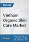 Vietnam Organic Skin Care Market: Prospects, Trends Analysis, Market Size and Forecasts up to 2032 - Product Image