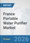 France Portable Water Purifier Market: Prospects, Trends Analysis, Market Size and Forecasts up to 2032 - Product Thumbnail Image