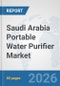 Saudi Arabia Portable Water Purifier Market: Prospects, Trends Analysis, Market Size and Forecasts up to 2032 - Product Thumbnail Image