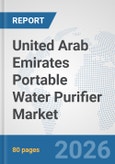 United Arab Emirates Portable Water Purifier Market: Prospects, Trends Analysis, Market Size and Forecasts up to 2032- Product Image