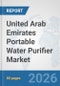 United Arab Emirates Portable Water Purifier Market: Prospects, Trends Analysis, Market Size and Forecasts up to 2032 - Product Image