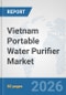 Vietnam Portable Water Purifier Market: Prospects, Trends Analysis, Market Size and Forecasts up to 2032 - Product Image