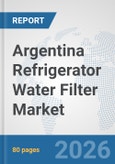 Argentina Refrigerator Water Filter Market: Prospects, Trends Analysis, Market Size and Forecasts up to 2032- Product Image