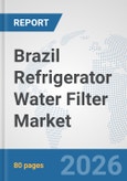 Brazil Refrigerator Water Filter Market: Prospects, Trends Analysis, Market Size and Forecasts up to 2032- Product Image