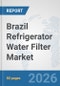 Brazil Refrigerator Water Filter Market: Prospects, Trends Analysis, Market Size and Forecasts up to 2032 - Product Thumbnail Image