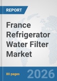 France Refrigerator Water Filter Market: Prospects, Trends Analysis, Market Size and Forecasts up to 2032- Product Image