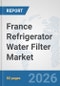 France Refrigerator Water Filter Market: Prospects, Trends Analysis, Market Size and Forecasts up to 2032 - Product Thumbnail Image