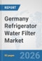 Germany Refrigerator Water Filter Market: Prospects, Trends Analysis, Market Size and Forecasts up to 2032 - Product Thumbnail Image