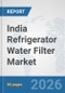 India Refrigerator Water Filter Market: Prospects, Trends Analysis, Market Size and Forecasts up to 2032 - Product Thumbnail Image