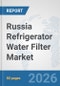 Russia Refrigerator Water Filter Market: Prospects, Trends Analysis, Market Size and Forecasts up to 2032 - Product Thumbnail Image