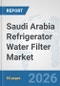 Saudi Arabia Refrigerator Water Filter Market: Prospects, Trends Analysis, Market Size and Forecasts up to 2032 - Product Thumbnail Image